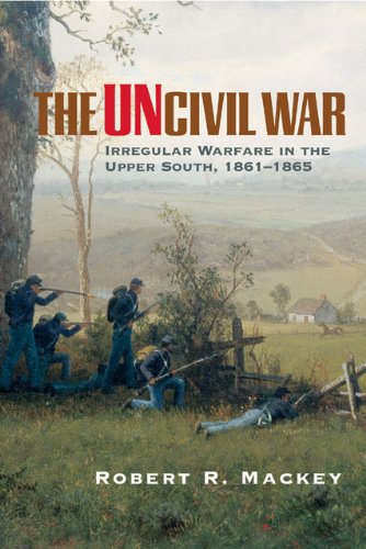 The Uncivil War: Irregular Warfare in the Upper South, 1861–1865 (Campaigns and Commanders Series Book 5)