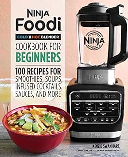 Ninja Foodi Cold & Hot Blender Cookbook For Beginners: 100 Recipes for Smoothies, Soups, Sauces, Infused Cocktails, and More (Ninja Cookbooks)