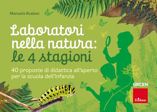 Laboratori nella natura: le 4 stagioni. 40 proposte di didattica all'aperto per la scuola dell'infanz