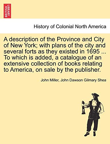 A Description of the Province and City of New York; With Plans of the City and Several Forts as They Existed in 1695 ... to Which Is Added, a ... to America, on Sale by the Publisher.