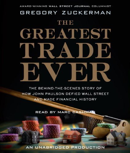 By Gregory Zuckerman: The Greatest Trade Ever: The Behind-the-Scenes Story of How John Paulson Defied Wall Street and Made Financial History [Audiobook]