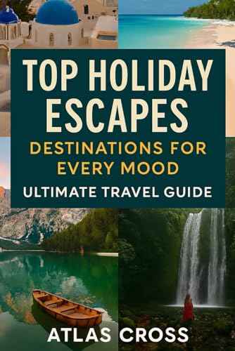 TOP HOLIDAY ESCAPES DESTINATIONS FOR EVERY MOOD: Ultimate Travel ...