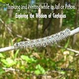 Thinking and Writing while in Jail or Prison:  Exploring the Wisdom of Confucius