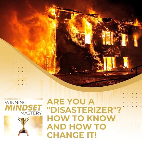 Are You A "Disasterizer"? How To Know And How To Change It! Podcast Por arte de portada