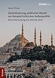 Zentralisierung politischer Macht am Beispiel türkischer Außenpolitik: Eine Untersuchung von 2010 bis 2018