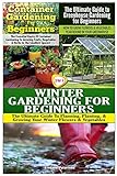 Container Gardening For Beginners & The Ultimate Guide to Greenhouse Gardening for Beginners & Winter Gardening for Beginners (Gardening Box Set)