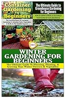 Container Gardening for Beginners & the Ultimate Guide to Greenhouse Gardening for Beginners & Winter Gardening for Beginners 1507684010 Book Cover