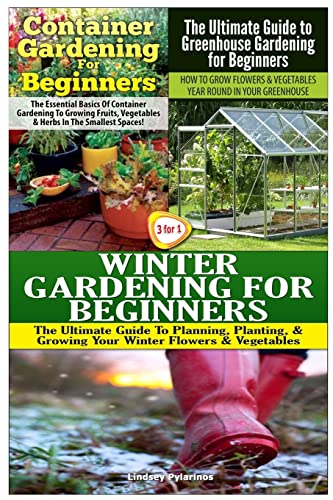 Container Gardening For Beginners & The Ultimate Guide to Greenhouse Gardening for Beginners & Winter Gardening for Beginners (Gardening Box Set)