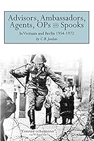 Advisors, Ambassadors, Agents, OPs & Spooks: In Vietnam and Berlin 1954 - 1972 1500651931 Book Cover