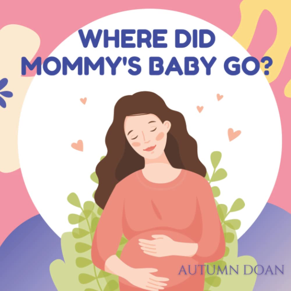 Where Did Mommy's Baby Go - A book for young children (ages 2-5) on infant loss, grief, parent sadness and joy in remembering babies. (Children's Grief Support in Sibling Loss)