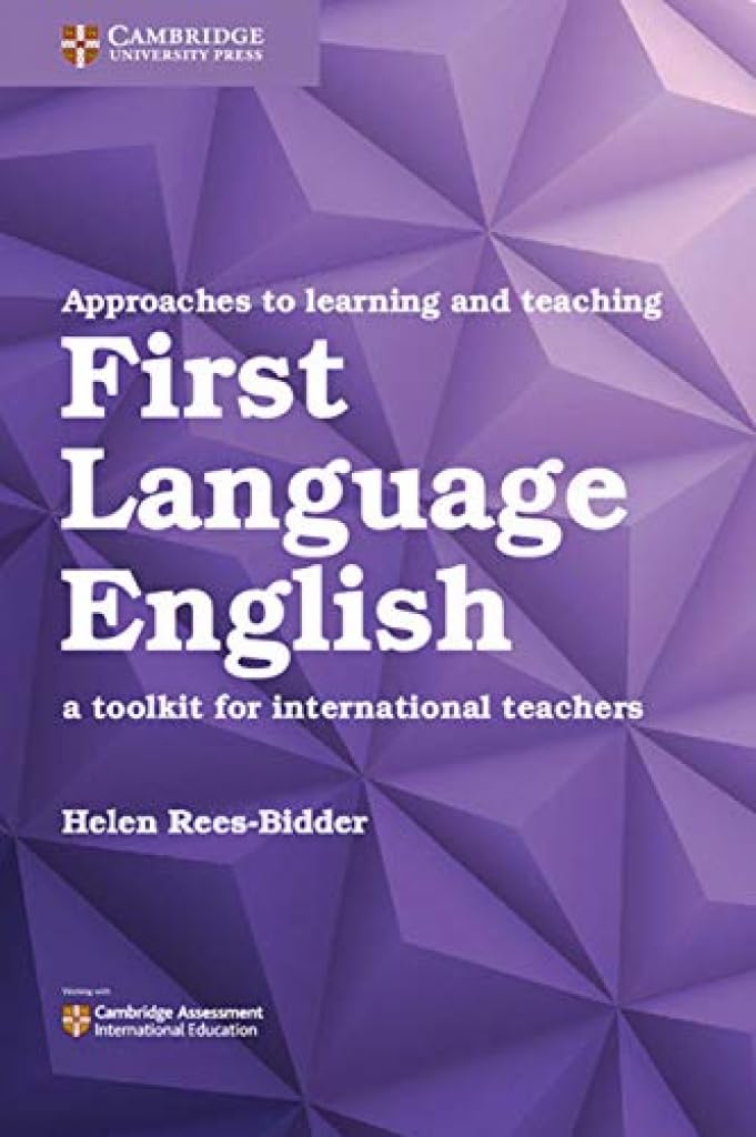 Approaches to Learning and Teaching First Language English: A Toolkit for International Teachers (Cambridge International Examinations)