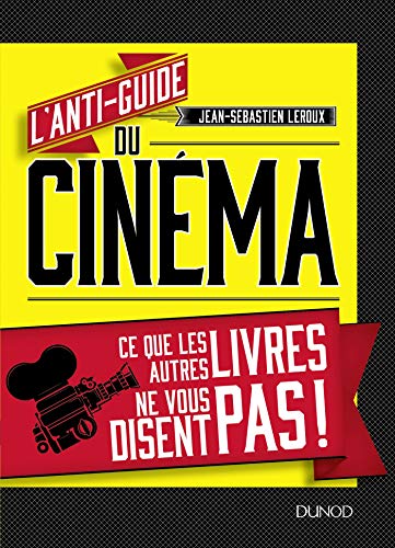 L'anti-guide du cinéma - Ce que les autres livres ne vous disent pas !: Ce que les autres livres ne vous disent pas !
