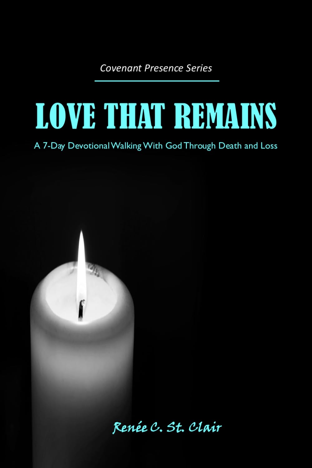 LOVE THAT REMAINS: A 7-Day Devotional Walking With God Through Death and Loss (Covenant Presence Devotional Series)
