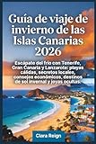 Guía de viaje de invierno Islas Canarias 2026: Escapa del frío con Tenerife, Gran Canaria y Lanzarote, -Playas cálidas, secretos locales, consejos para presupuestos ajustados, destinos de sol en..