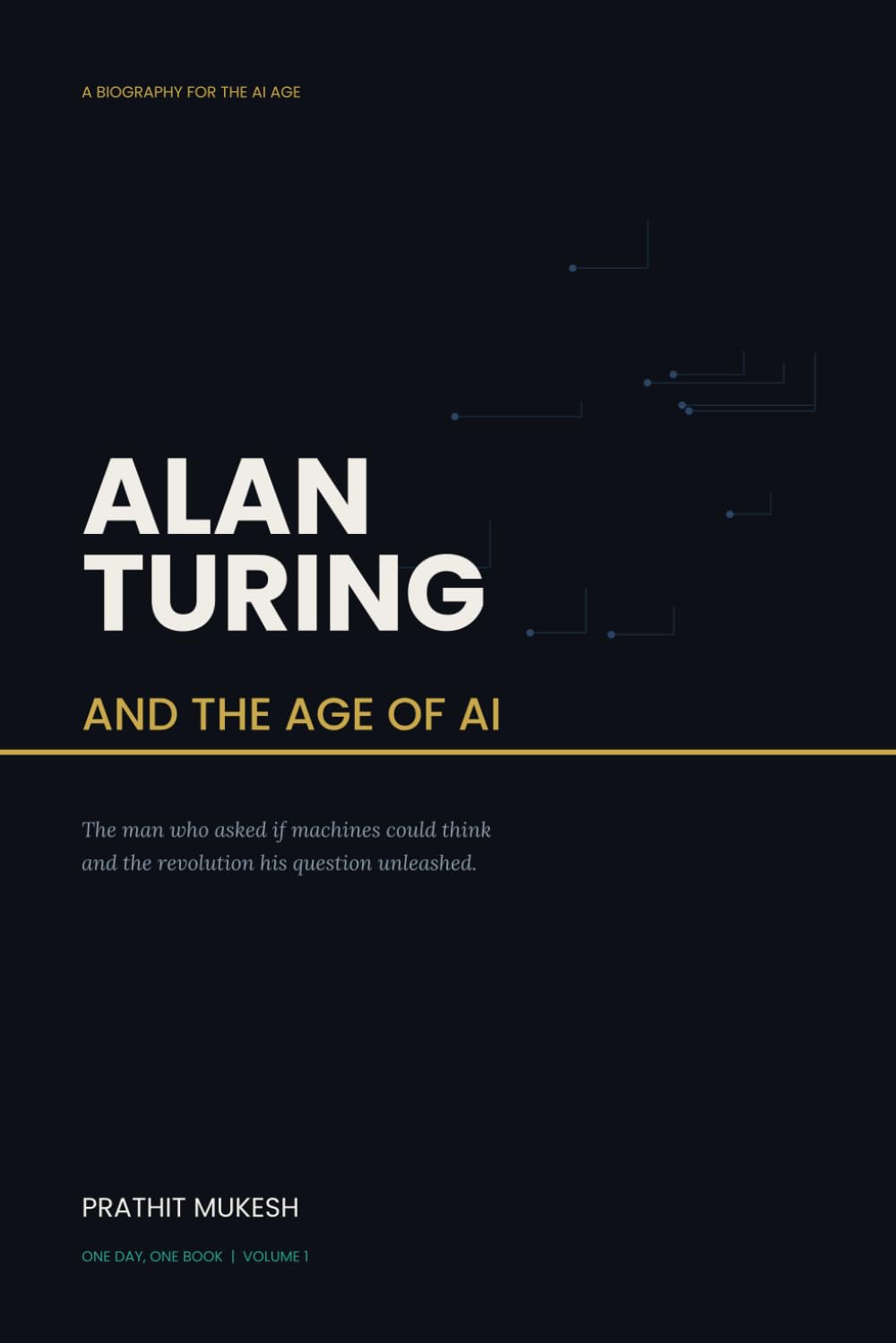 Alan Turing and the Age of AI: The Man Who Asked If Machines Could Think and the Revolution His Question Unleash (One Day, One Book)