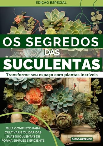 Os Segredos das Suculentas: Guia Completo para Cultivar e Cuidar das Suas Suculentas de Forma Simples e Eficiente (Portuguese Edition)