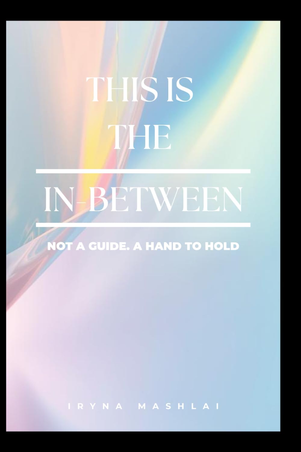 In the In-Between: Not a guide. A hand to hold: Living When You’re No Longer Who You Were - and Not Yet Who You’ll Become