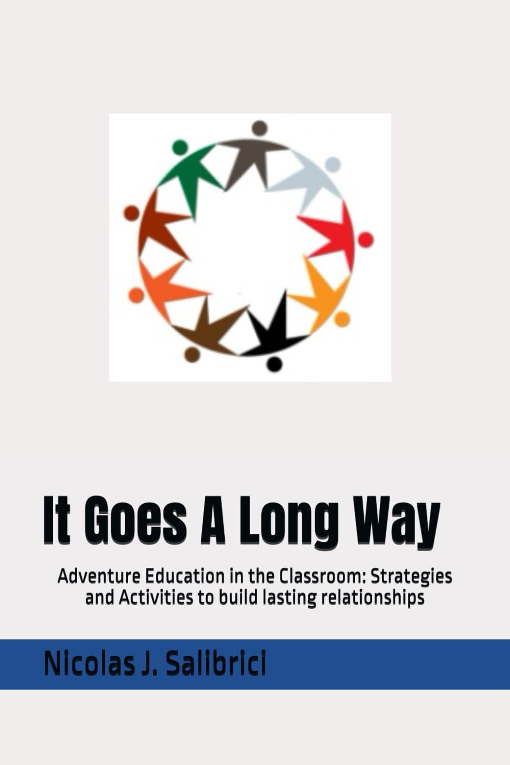 It Goes A Long Way: Adventure Education in the Classroom: Strategies and Activities to build lasting relationships