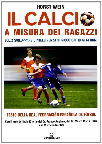  Il calcio a misura dei ragazzi. Testo della Real Federacion Española de futbol. Sviluppare l\'intelligenza di gioco dai 10 ai 14 anni (Vol. 2)