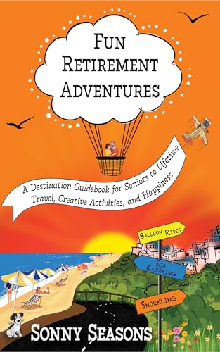 Fun Retirement Adventures: A Destination Guidebook for Seniors to Lifetime Travel, Creative Activities, and Happiness image 2