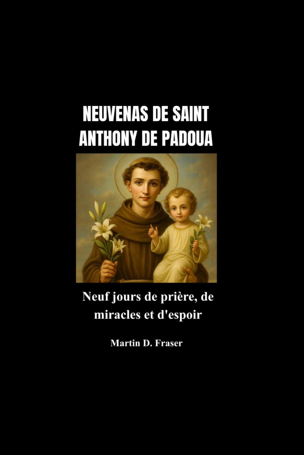 NEUVENAS DE SAINT ANTHONY DE PADOUA: Neuf jours de prière, de miracles et d'espoir