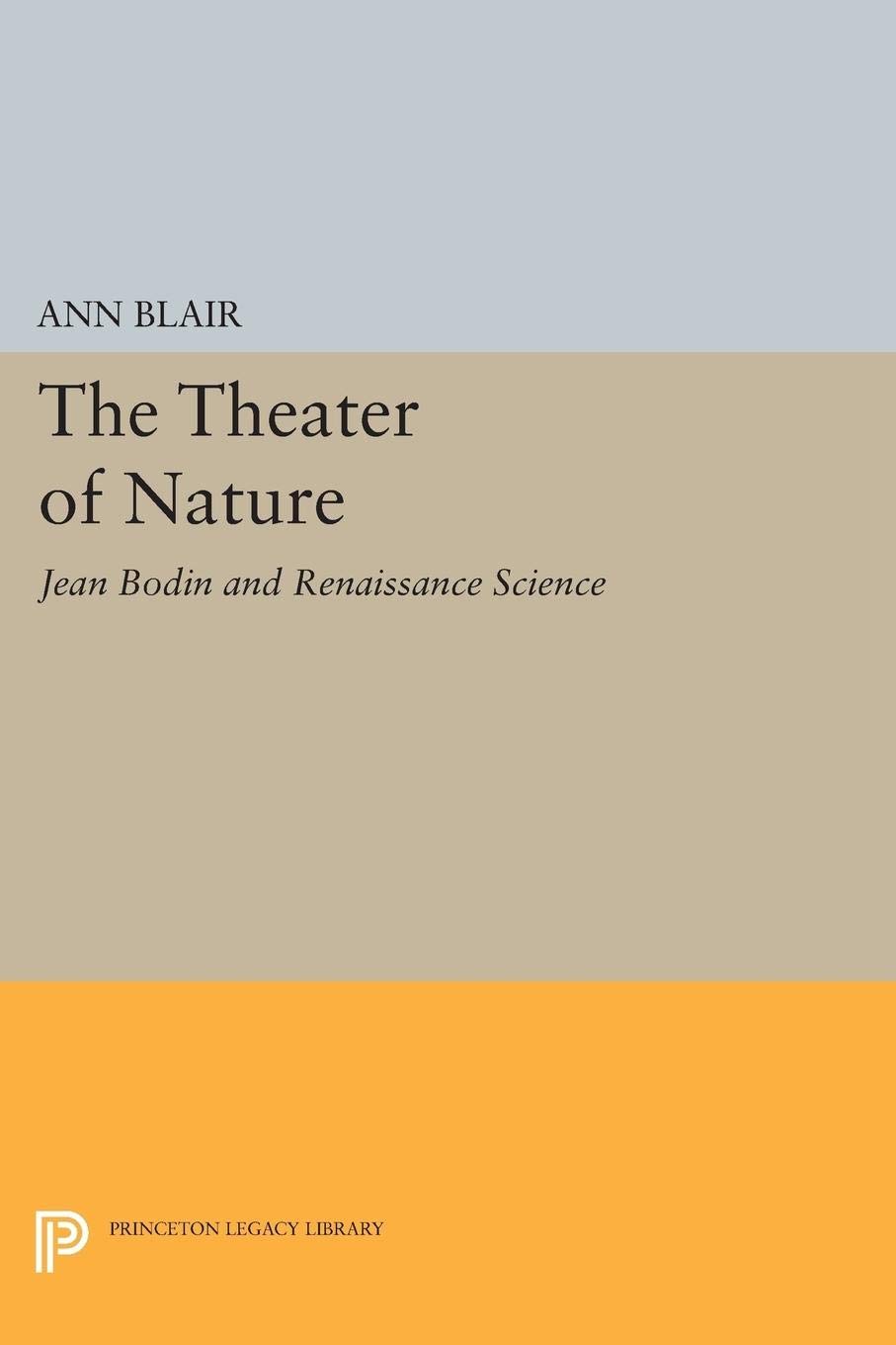 The Theater of Nature: Jean Bodin and Renaissance Science (Princeton Legacy Library)