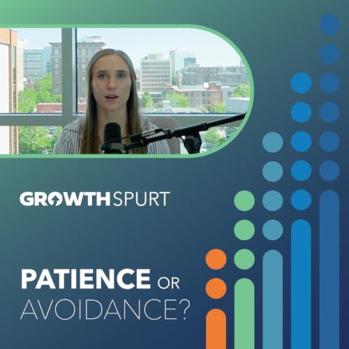 Growth Spurt: Patience or Avoidance?