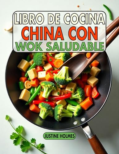 Libro De Cocina China Con Wok Saludable: +70 Recetas Frescas Y Sabrosas Para Saltear Alimentos Nutritivos en Casa Libro De Cocina China Con Wok Saludable: +70 Recetas Frescas Y Sabrosas Para Saltear Alimentos Nutritivos en Casa