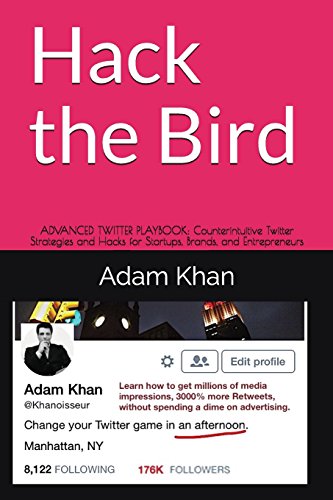 Hack the Bird: ADVANCED TWITTER PLAYBOOK: Counterintuitive Twitter Strategies and Hacks for Startups, Brands, and Entrepreneurs