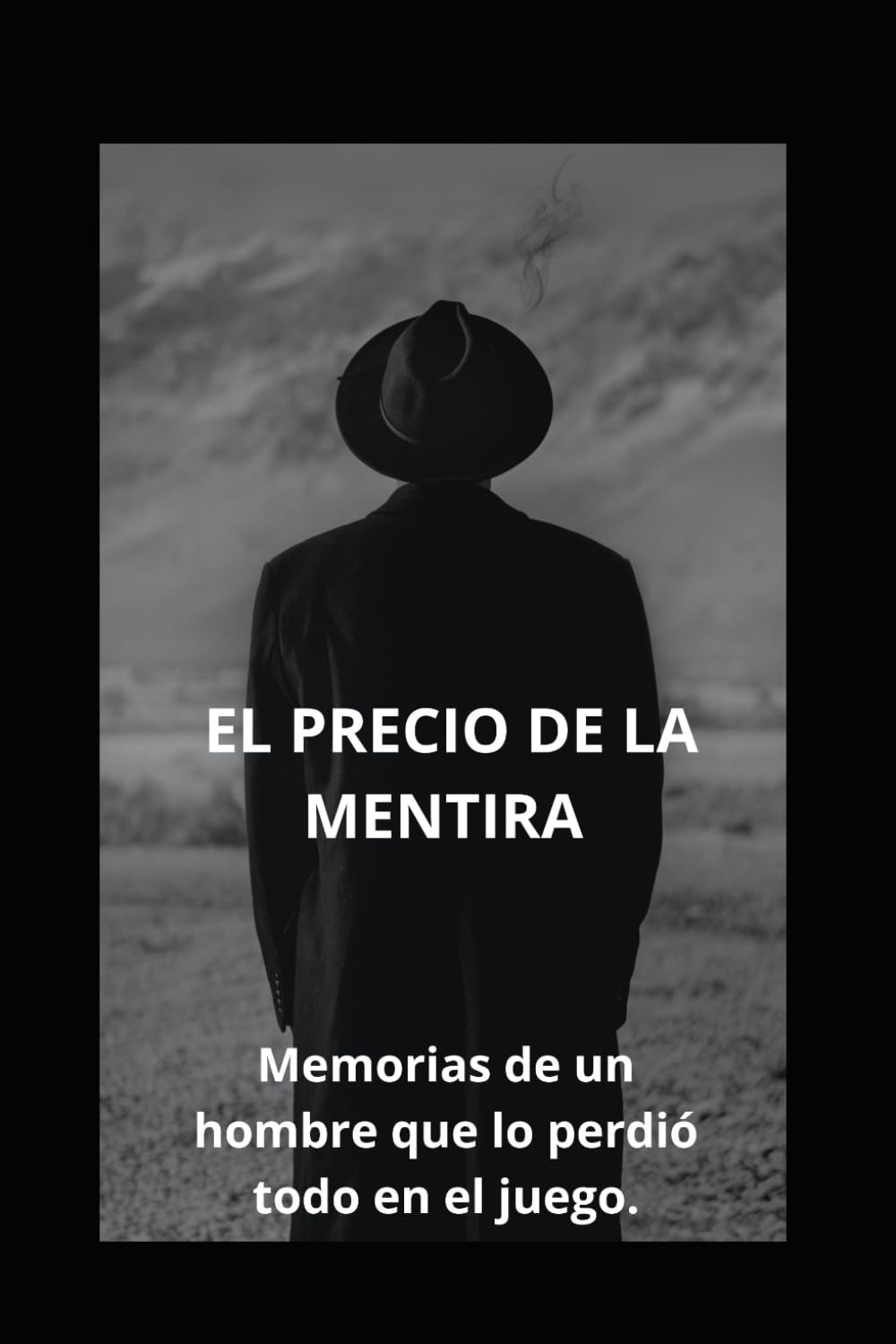 EL PRECIO DE LA MENTIRA: Memorias de un hombre que lo perdió todo en el juego.