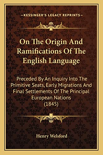 On The Origin And Ramifications Of The English Language: Preceded By An Inquiry Into The Primitive Seats, Early Migrations And Final Settlements Of The Principal European Nations (1845)