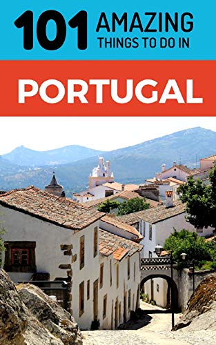 101 Amazing Things To Do In Portugal: Portugal Travel Guide