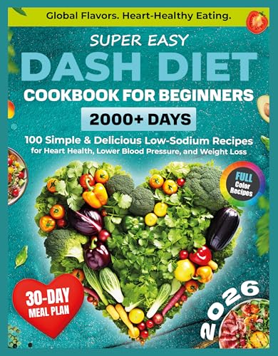 Super Easy DASH Diet Cookbook for Beginners: 2000+ Days of Heart-Healthy Eating with 100 Simple & Delicious Low-Sodium Recipes and a 30-Day Plan to Lose ... Cuisine (Healthy Food Cookbooks Every Day)
