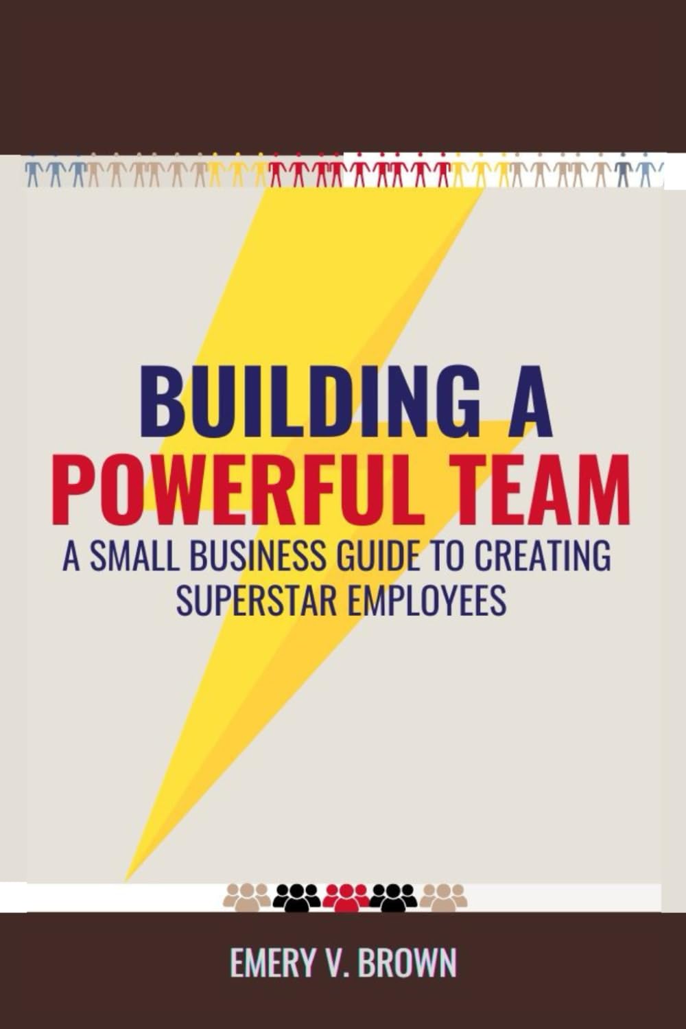 Building a Powerful Team: A Small Business Guide to Creating Superstar Employees