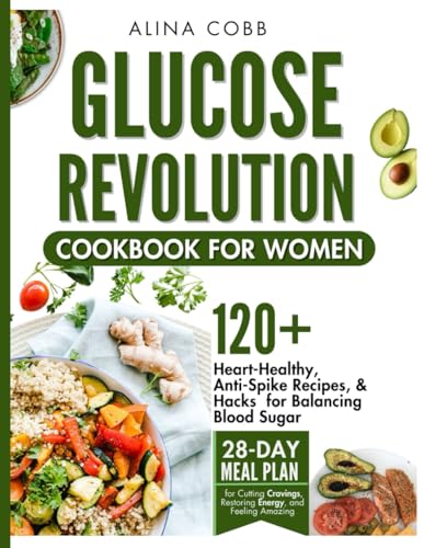 Image of Glucose Revolution Cookbook for Women: Heart-Healthy, Anti-Spike Recipes and Hacks for Balancing Blood Sugar with 28-Day Meal Plan for Cutting Cravings, Restoring Energy, and Feeling Amazing