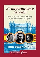 El Imperialismo Catalan: Prat de La Riba, Cambo, D'Ors y La Conquista Moral de Espa~na 8435026493 Book Cover
