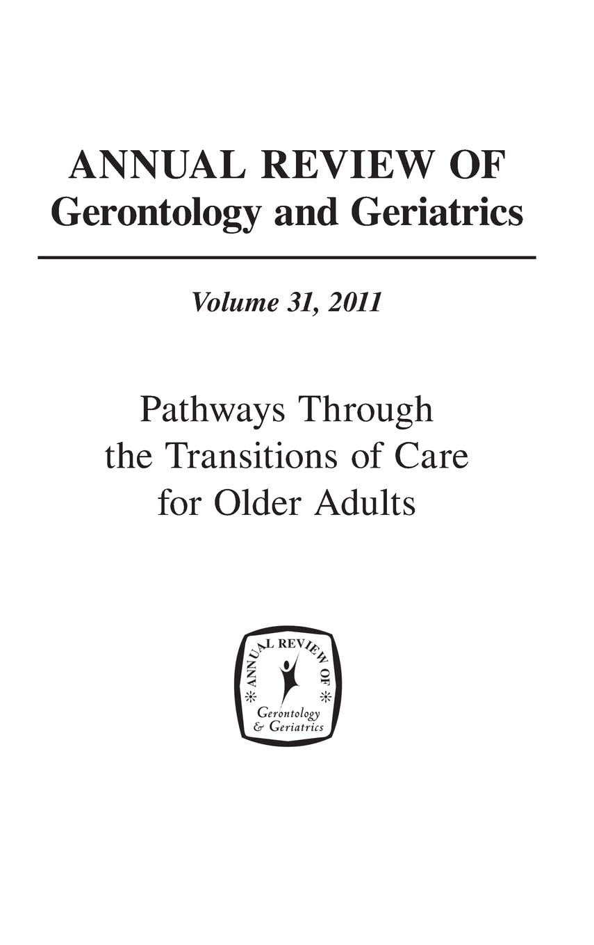 Buy Annual Review of Gerontology and Geriatrics, Volume 31, 2011: Pathways Through The Transitions of Care for Older Adults — BookShops.in