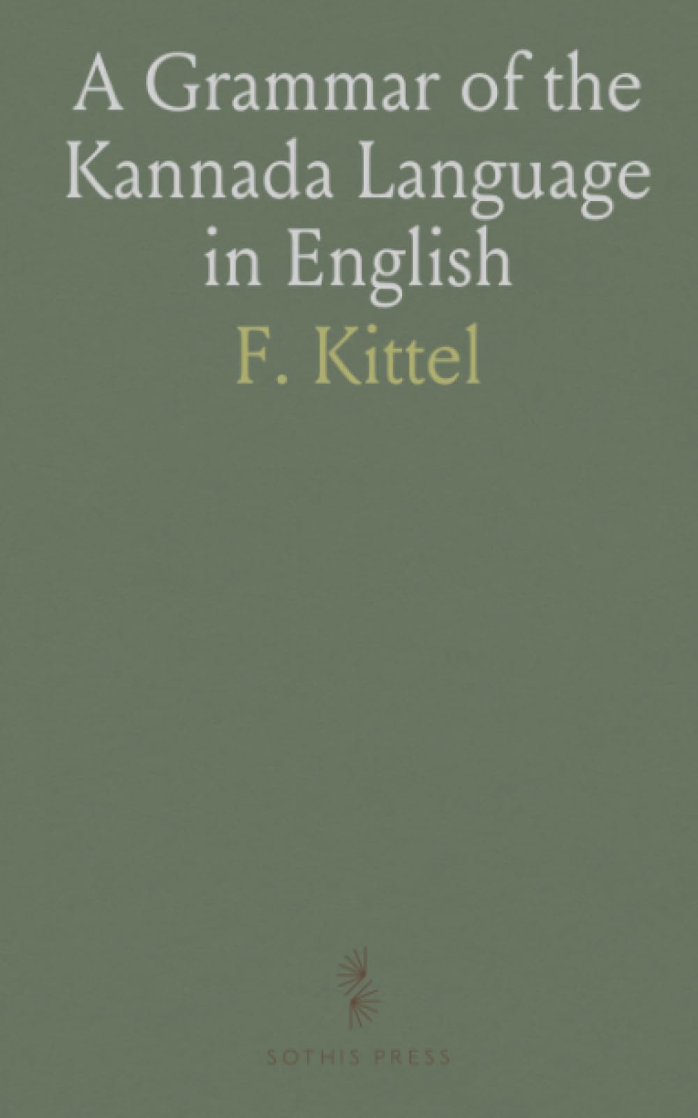 A Grammar of the Kannada Language in English: Comprising the Three Dialects of the Language (Ancient, Medieval and Modern)
