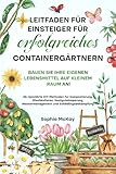 Leitfaden für Einsteiger für erfolgreiches Containergärtnern: 25+ bewährte DIY-Methoden für Kompostierung, Mischkulturen, Saatguteinsparung, Wassermanagement und Schädlingsbekämpfung