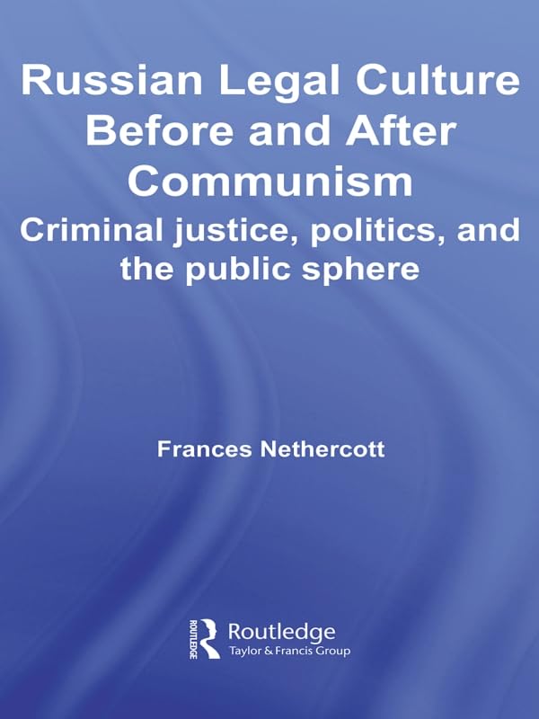 Russian Legal Culture Before and After Communism: Criminal Justice, Politics and the Public Sphere (BASEES/Routledge Series on Russian and East European Studies)      1st Edition, Kindle Edition