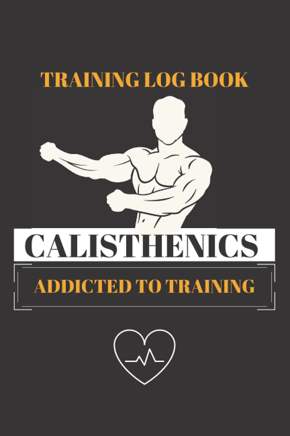 Calisthenics Workout Addicted to Training: Save Your Progress! Workout Log Book, Calisthenics for Beginners
