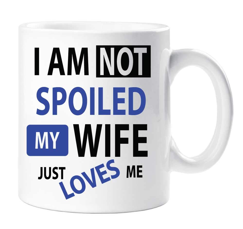 60 Second Makeover Men's White Limited I'm Not Spoiled My Wife Just Loves Me Mug Husband Present Mug Gift Novelty