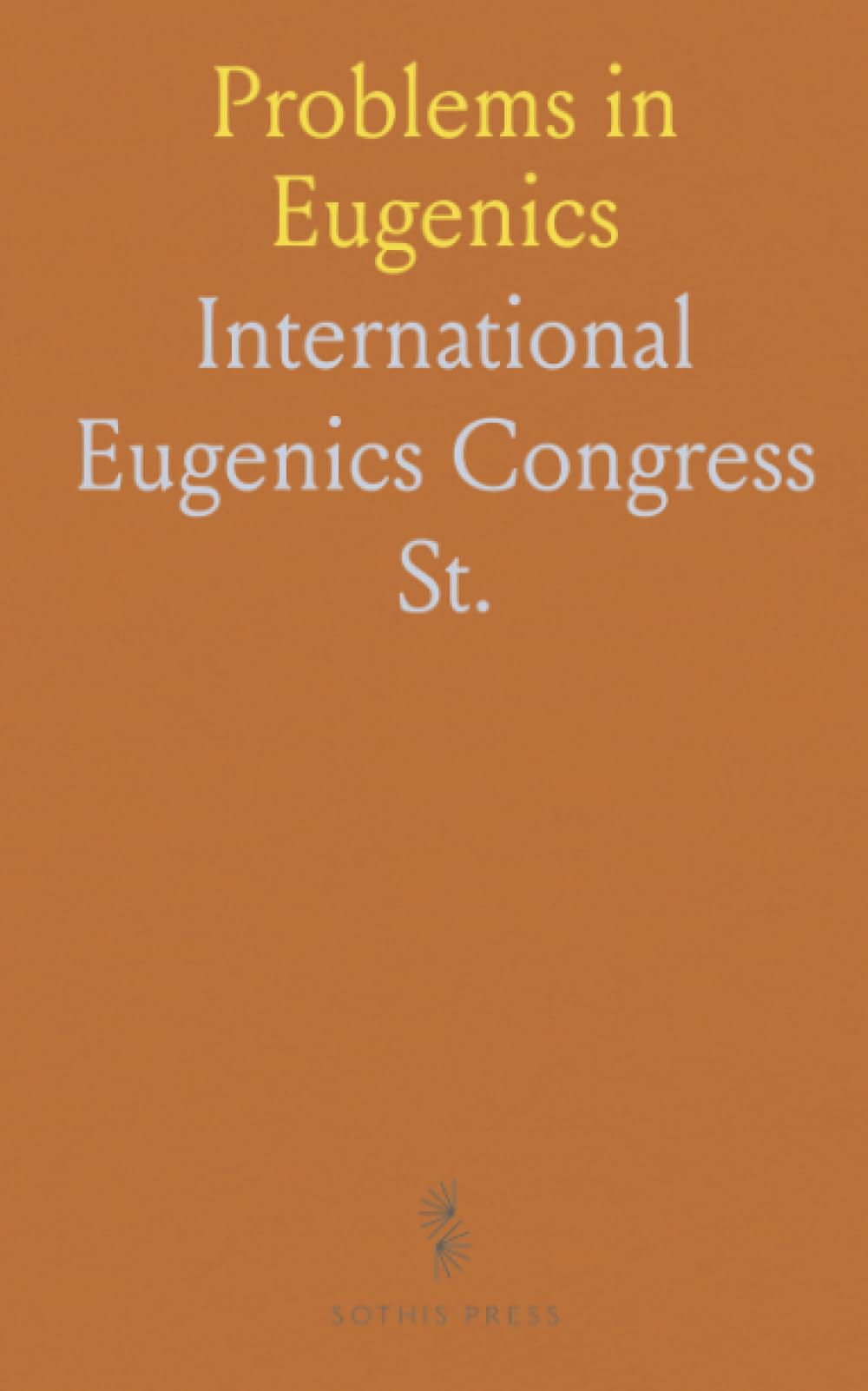 Problems in Eugenics: Papers to First International Eugenics Congress, University of London, July 24th to 30th, 1912