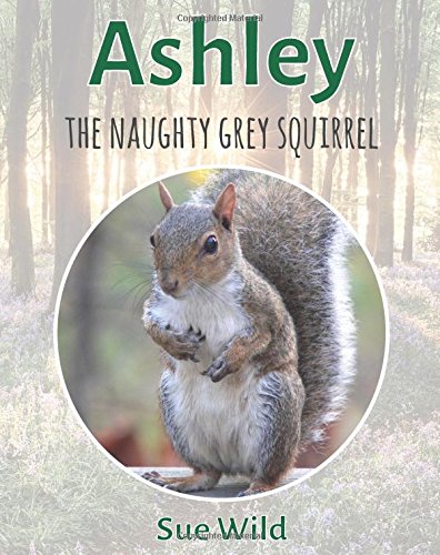 Ashley: the naughty grey squirrel (U.K. Mammals Book 3)