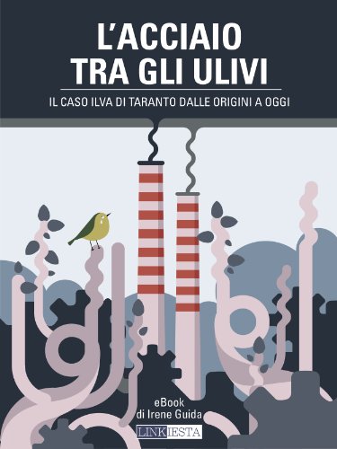 L’acciaio tra gli ulivi; Il caso Ilva di Taranto dalle origini a oggi L’acciaio tra gli ulivi; Il caso Ilva di Taranto dalle origini a oggi