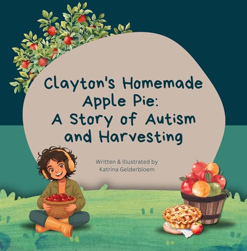 Clayton's Homemade Apple Pie: A Story of Autism and Harvesting (Clayton's Garden Adventures: Stories of Autism and Gardening)