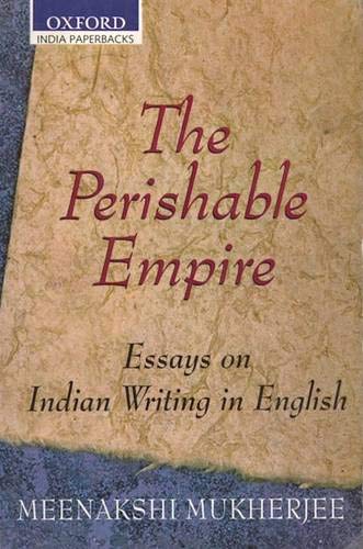 THE PERISHABLE EMPIRE (OIP): Essays On Indian Writing in English