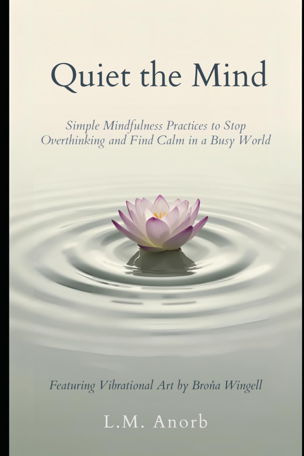 Quiet the Mind: Simple Mindfulness Practices to Stop Overthinking and Find Calm in a Busy World