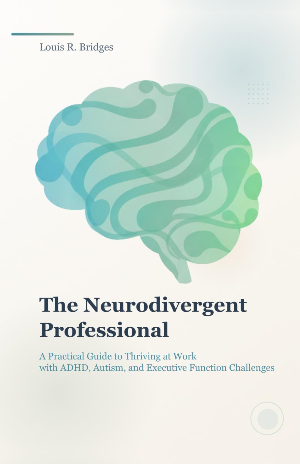The Neurodivergent Professional: A Practical Guide to Thriving at Work with ADHD, Autism, and Executive Function Challenges