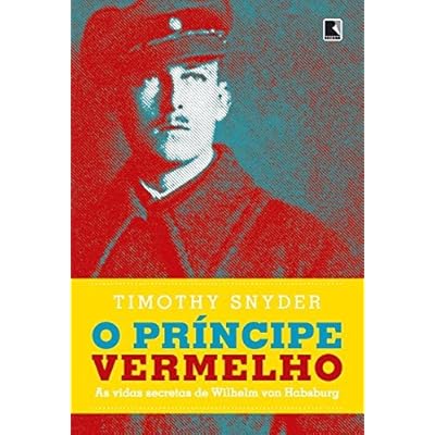 O príncipe vermelho: As vidas secretas de Wilhelm von Habsburgo: As vidas secretas de Wilhelm von Habsburgo O príncipe vermelho: As vidas secretas de Wilhelm von Habsburgo: As vidas secretas de Wilhelm von Habsburgo